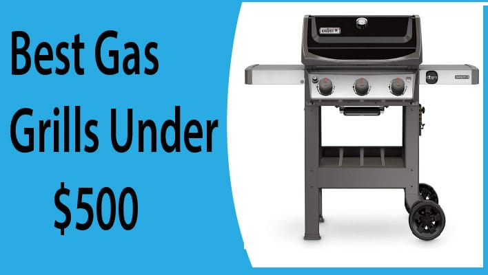 10 Best Gas Grills Under $500 2024 - Reviews and Buying Guide